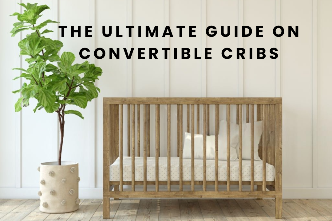 The Ultimate guide on Convertible Cribs